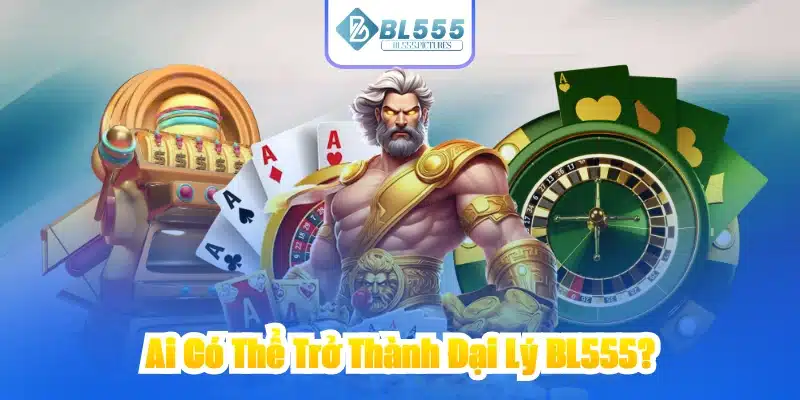 Ai Có Thể Trở Thành Đại Lý BL555?