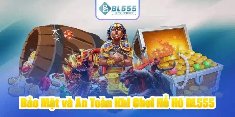 Bảo Mật và An Toàn Khi Chơi Nổ Hũ BL555