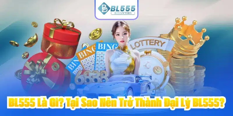 BL555 Là Gì? Tại Sao Nên Trở Thành Đại Lý BL555?
