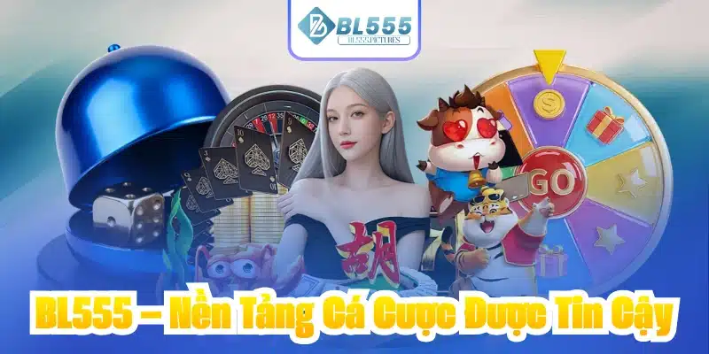 BL555 – Nền Tảng Cá Cược Được Tin Cậy