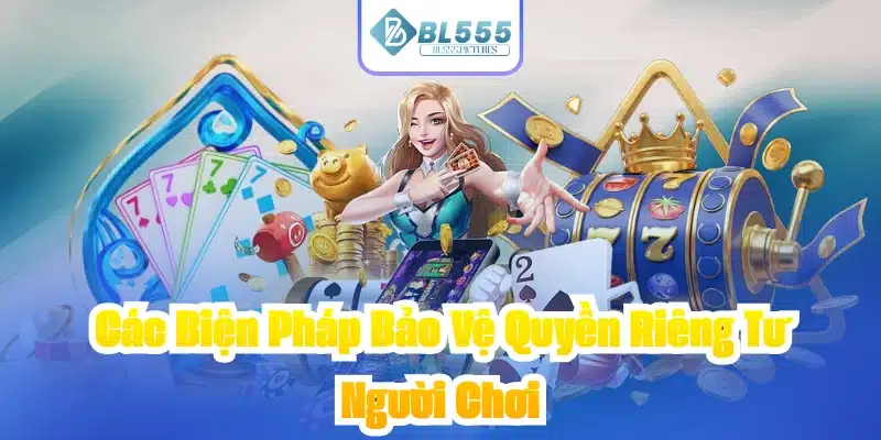Các Biện Pháp Bảo Vệ Quyền Riêng Tư Người Chơi
