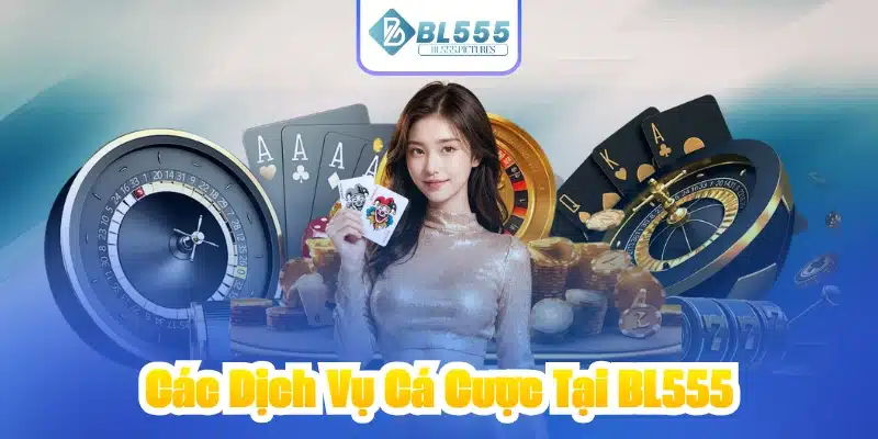 Các Dịch Vụ Cá Cược Tại BL555