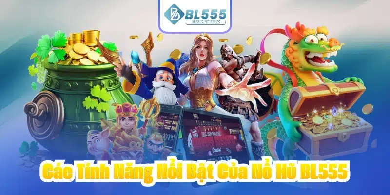 Các Tính Năng Nổi Bật Của Nổ Hũ BL555