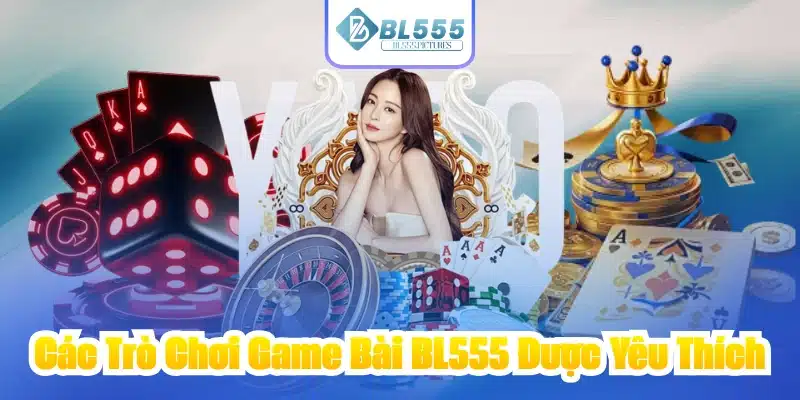 Các Trò Chơi Game Bài BL555 Được Yêu Thích