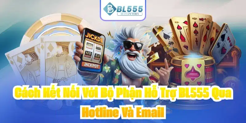 Cách Kết Nối Với Bộ Phận Hỗ Trợ BL555 Qua Hotline Và Email