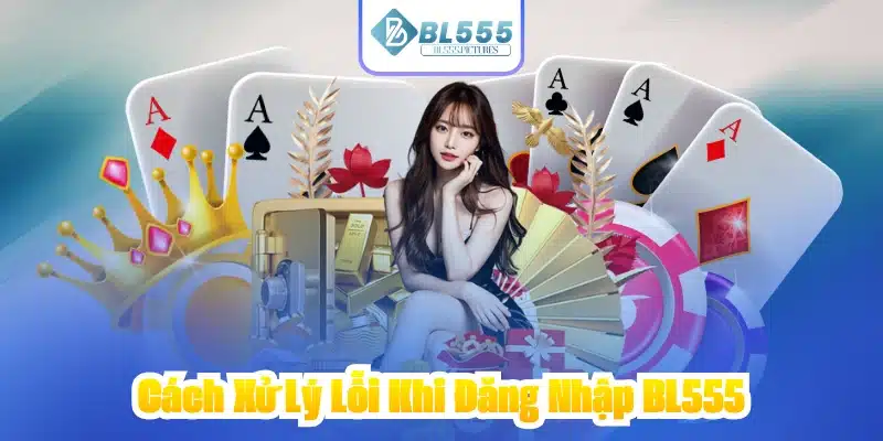 Cách Xử Lý Lỗi Khi Đăng Nhập BL555