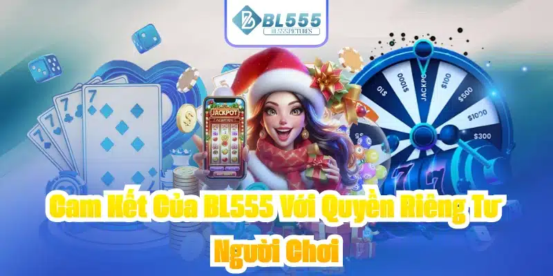 Cam Kết Của BL555 Với Quyền Riêng Tư Người Chơi