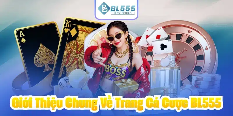 Giới Thiệu Chung Về Trang Cá Cược BL555