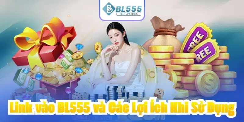 Link vào BL555 và Các Lợi Ích Khi Sử Dụng