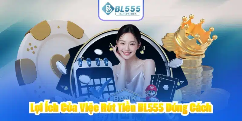 Lợi Ích Của Việc Rút Tiền BL555 Đúng Cách
