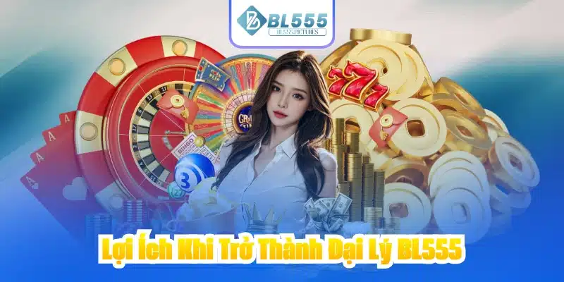 Lợi Ích Khi Trở Thành Đại Lý BL555