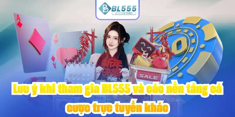 Lưu ý khi tham gia BL555 và các nền tảng cá cược trực tuyến khác