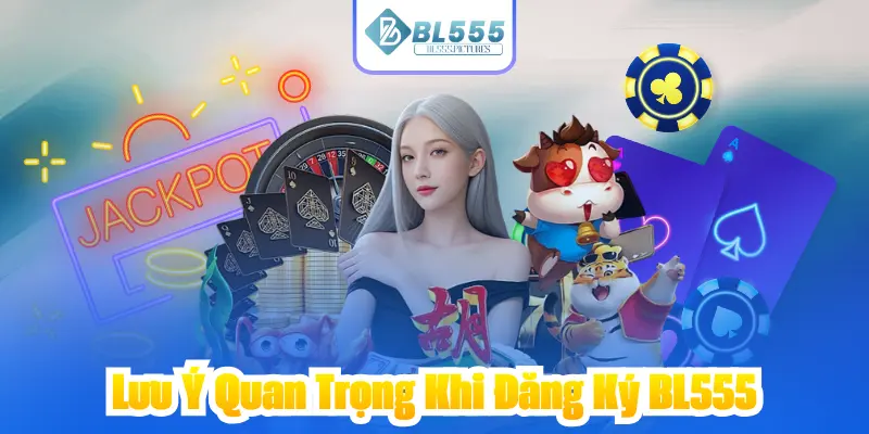 Lưu Ý Quan Trọng Khi Đăng Ký BL555