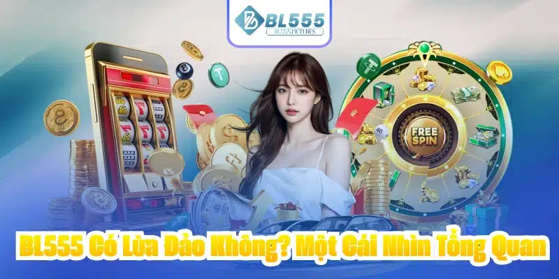 BL555 Có Lừa Đảo Không? Một Cái Nhìn Tổng Quan