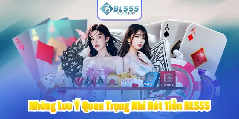 Những Lưu Ý Quan Trọng Khi Rút Tiền BL555