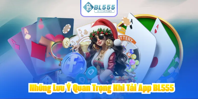 Những Lưu Ý Quan Trọng Khi Tải App BL555
