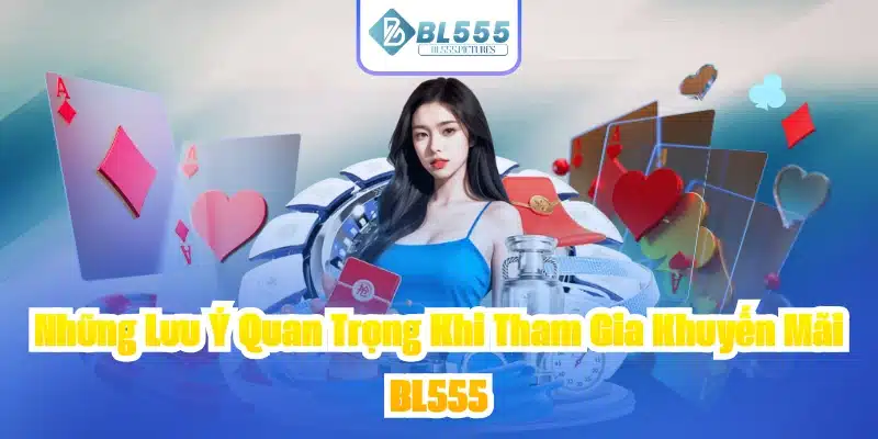 Những Lưu Ý Quan Trọng Khi Tham Gia Khuyến Mãi BL555