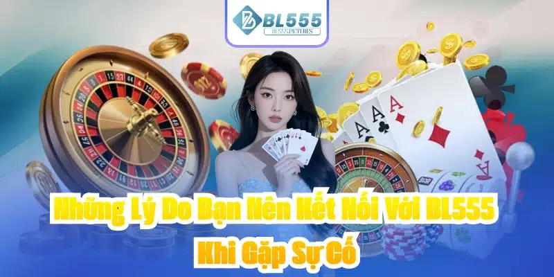 Những Lý Do Bạn Nên Kết Nối Với BL555 Khi Gặp Sự Cố