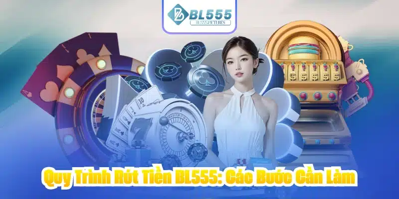 Quy Trình Rút Tiền BL555: Các Bước Cần Làm