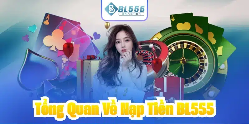 Tổng Quan Về Nạp Tiền BL555