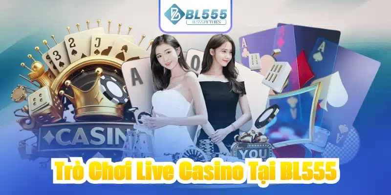 Trò Chơi Live Casino Tại BL555