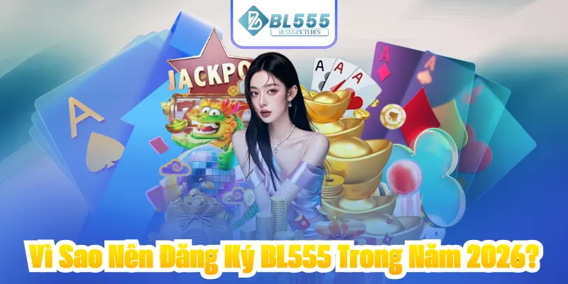 Vì Sao Nên Đăng Ký BL555 Trong Năm 2026?